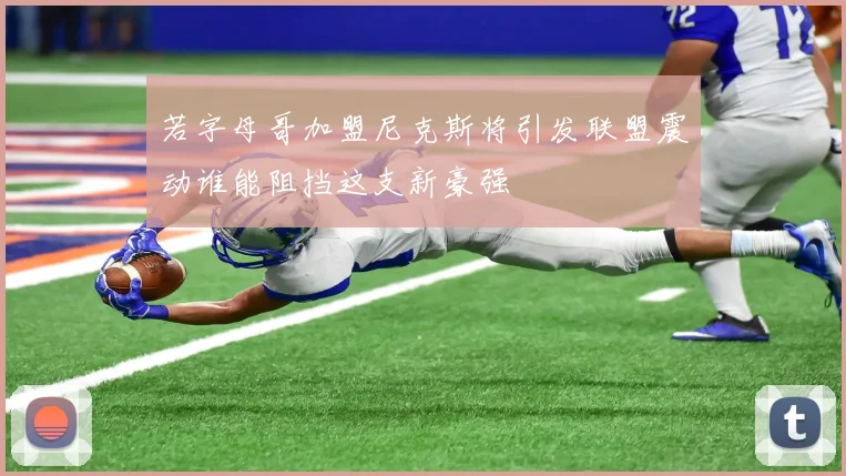 若字母哥加盟尼克斯将引发联盟震动谁能阻挡这支新豪强