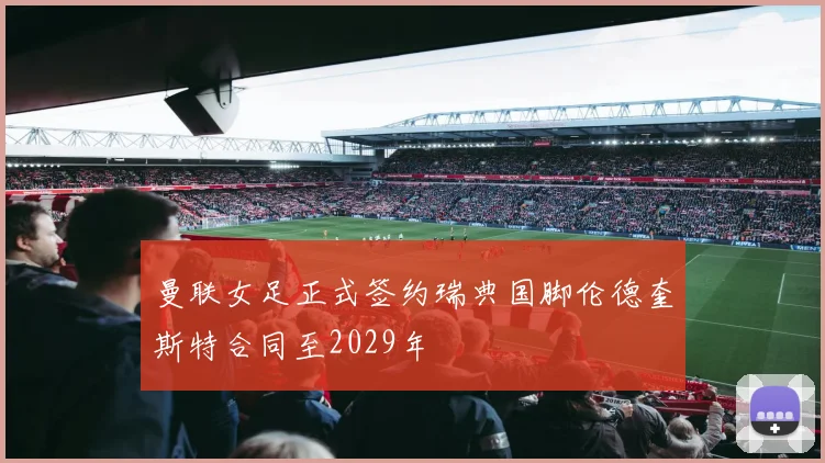 曼联女足正式签约瑞典国脚伦德奎斯特合同至2029年