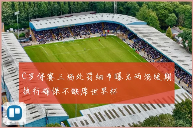 C罗停赛三场处罚细节曝光两场缓期执行确保不缺席世界杯