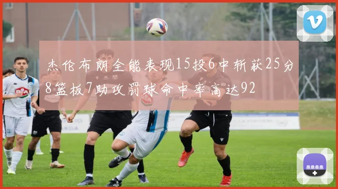 杰伦布朗全能表现15投6中斩获25分8篮板7助攻罚球命中率高达92