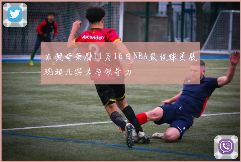 东契奇荣膺11月16日NBA最佳球员展现超凡实力与领导力